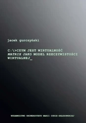 eBook Czym jest wirtualność. Matrix jako model rzeczywistości wirtualnej - Jacek Gurczyński