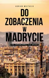 eBook Do zobaczenia w Madrycie Jak zorganizować City Break - Adrian Wojtasik