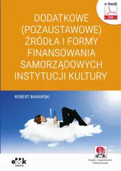 eBook Dodatkowe (pozaustawowe) źródła i formy finansowania samorządowych instytucji kultury (e-book z suplementem elektronicznym) - Robert Barański