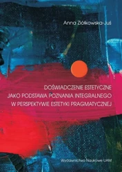 eBook Doświadczenie estetyczne jako podstawa poznania integralnego w perspektywie estetyki pragmatycznej - Anna Ziółkowska-Juś