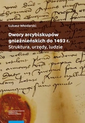 eBook Dwory arcybiskupów gnieźnieńskich do 1493 r. Struktura, urzędy, ludzie - Łukasz Włodarski