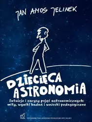 eBook Dziecięca astronomia. Intuicje i zarysy pojęć astronomicznych: mity, wyniki badań i wnioski pedagogiczne - Jan Amos Jelinek