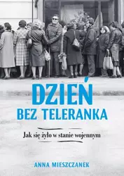 eBook Dzień bez teleranka. Jak się żyło w stanie wojennym - Anna Mieszczanek mobi epub