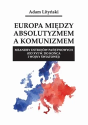 eBook Europa między absolutyzmem a komunizmem. Meandry ustrojów państwowych (od XVI w. do końca I wojny światowej) - Adam Lityński