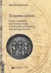 eBook Ex nummis historia. Szkice o obrazach numizmatycznych w badaniach nad dziejami starożytnego Rzymu - Agata Aleksandra Kluczek