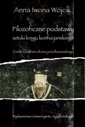 eBook Filozoficzne podstawy sztuki kręgu konfucjańskiego. Źródła klasyczne okresu przedhanowskiego - Anna Iwona Wójcik