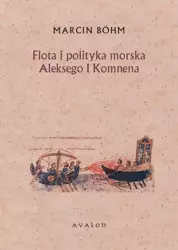 eBook Flota i polityka morska Aleksego I Komnena - Marcin Bohm