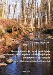 eBook Geneza, ewolucja i właściwości gleb dolin rzek źródłowych w młodoglacjalnych obszarach zastoiskowych na przykładzie Leśnej (Równina Sławieńska) - Jerzy Jonczak