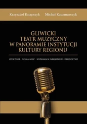 eBook Gliwicki Teatr Muzyczny w panoramie instytucji kultury regionu. Otoczenie - działalność - wyzwania w zarządzaniu - dziedzictwo - Krzysztof Knapczyk