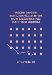 eBook Granice Unii Europejskiej w kontekście współczesnych wyzwań kryzysu uchodźczego, brexitu i pandemii koronawirusa - Grzegorz Balawajder