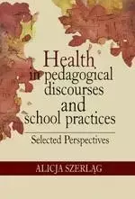 eBook Health in pedagogical discourses and school practices. Selected perspectives - Alicja Szerląg