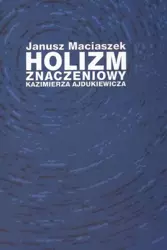 eBook Holizm znaczeniowy Kazimierza Ajdukiewicza - Janusz Maciaszek