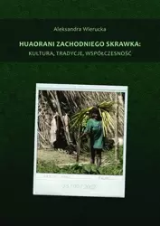 eBook Huaorani zachodniego skrawka: kultura, tradycje, współczesność - Aleksandra Wierucka