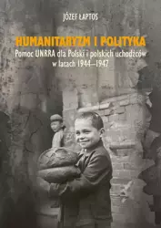 eBook Humanitaryzm i polityka. Pomoc UNRRA dla Polski i polskich uchodźców w latach 1944-1947 - Józef Łaptos