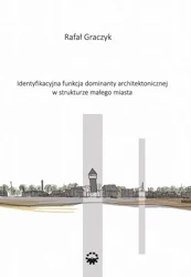 eBook Identyfikacyjna funkcja dominaty architektonicznej w strukturze małego miasta - Rafał Graczyk