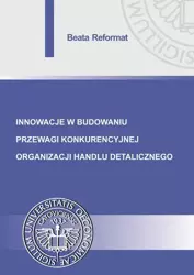 eBook Innowacje w budowaniu przewagi konkurencyjnej organizacji handlu detalicznego - Beata Reformat