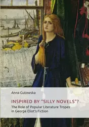 eBook Inspired By ʺSilly Novels”? The Role of Popular Literature Tropes in George Eliot’s Fiction - Anna Gutowska