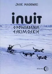 eBook Inuit. Opowiadania eskimoskie - tajemniczy świat Eskimosów - Jacek Machowski epub mobi