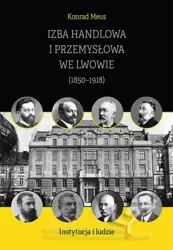 eBook Izba Handlowa i Przemysłowa we Lwowie (1850–1918). Instytucja i ludzie - Konrad Meus