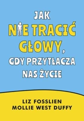 eBook Jak nie tracić głowy, gdy przytłacza nas życie - Liz Fosslien mobi epub