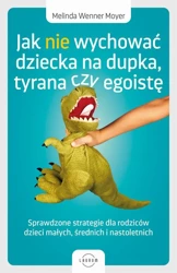 eBook Jak nie wychować dziecka na dupka, tyrana czy egoistę. Sprawdzone strategie dla rodziców - Melinda Wenner Moyer mobi epub