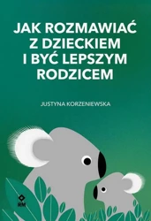 eBook Jak rozmawiać z dzieckiem i być lepszym rodzicem - Justyna Korzeniewska mobi epub