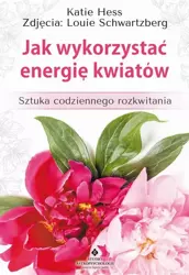 eBook Jak wykorzystać energię kwiatów. Sztuka codziennego rozkwitania - Katie Hess