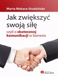 eBook Jak zwiększyć swoją siłę, czyli o skutecznej komunikacji w biznesie - Marta Makara-Studzińska epub mobi