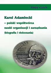 eBook Karol Adamiecki – polski współtwórca nauki organizacji i zarządzania (biografia i dokonania) - Alojzy Czech