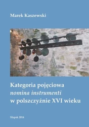 eBook Kategoria pojęciowa nomina instrumenti w polszczyźnie XVI wieku - Marek Kaszewski