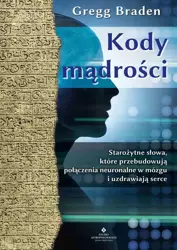 eBook Kody mądrości. Starożytne słowa, które przebudowują połączenia neuronalne w mózgu i uzdrawiają serce - Gegg Braden epub mobi