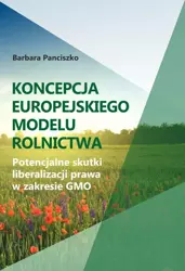 eBook Koncepcja europejskiego modelu rolnictwa. Potencjalne skutki liberalizacji prawa w zakresie GMO - Barbara Panciszko