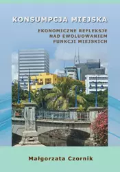 eBook Konsumpcja miejska. Ekonomiczne refleksje nad ewoluowaniem funkcji miejskich - Małgorzata Czornik