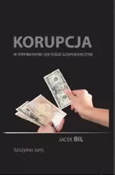 eBook Korupcja w (prywatnym) sektorze gospodarczym. Bezpieczeństwo ekonomiczne państwa - Jacek Bil