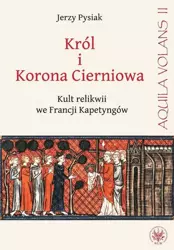 eBook Król i Korona Cierniowa. Kult relikwii we Francji Kapetyngów - Jerzy Pysiak