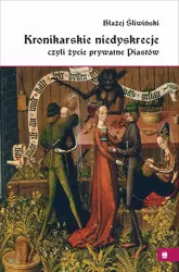 eBook Kronikarskie niedyskrecje, czyli życie prywatne Piastów - Błażej Śliwiński epub mobi