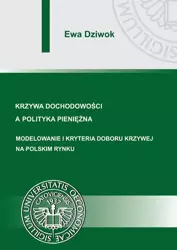 eBook Krzywa dochodowości a polityka pieniężna. Modelowanie i kryteria doboru krzywej na polskim rynku - Ewa Dziwok