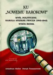 eBook Ku "nowemu barokowi". Myśl polityczna Karola Stefana Frycza (1910-1942). Wybór źródeł - Arkadiusz Meller