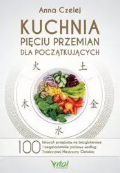 eBook Kuchnia Pięciu Przemian dla początkujących. 100 łatwych przepisów na bezglutenowe i wegetariańskie potrawy według Tradycyjnej Medycyny Chińskiej - Anna Czelej mobi epub