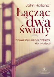 eBook Łącząc dwa światy. Nauka komunikacji z bliskimi, którzy odeszli - John Holland epub