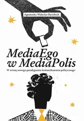 eBook MediaEgo w MediaPolis. W stronę nowego paradygmatu komunikowania politycznego - Agnieszka Walecka-Rynduch