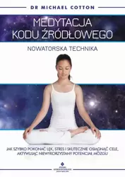 eBook Medytacja kodu źródłowego - nowatorska technika. Jak szybko pokonać lęk, stres i skutecznie osiągnąć cele, aktywując niewykorzystany potencjał mózgu - Michael Cotton epub mobi