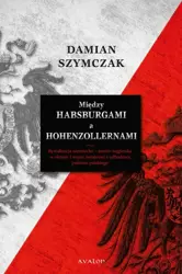 eBook Między Habsburgami a Hohenzollernami - Damian Szymczak