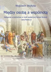 eBook Między osobą a wspólnotą. Kategoria uczestnictwa w myśli społecznej Karola Wojtyły – Jana Pawła II - Wojciech Wojtyła