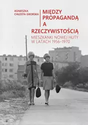 eBook Między propagandą a rzeczywistością. Mieszkanki Nowej Huty w latach 1956–1970 - Agnieszka Chłosta-Sikorska