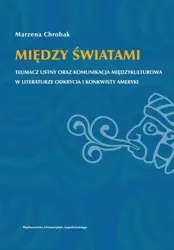 eBook Między światami. Tłumacz ustny oraz komunikacja międzykulturowa w literaturze odkrycia i konkwisty Ameryki - Marzena Chrobak