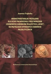 eBook Mikrostrukturalne przesłanki dla oceny pochodzenia i przetworzenia czerwonych surowców żelazistych ("ochr") na przykładzie wybranych stanowisk paleolitycznych - Joanna Trąbska