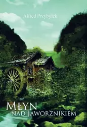 eBook Młyn nad Jaworznikiem - Alfred Przybyłek