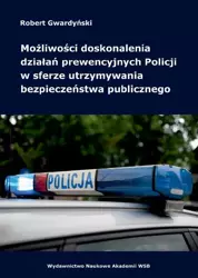 eBook Możliwości doskonalenia działań prewencyjnych Policji w sferze utrzymywania bezpieczeństwa publicznego - Robert Gwardyński mobi epub