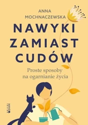 eBook Nawyki zamiast cudów. Proste sposoby na ogarnianie życia - Anna Mochnawczewska epub